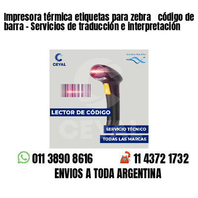 Impresora térmica etiquetas para zebra  código de barra - Servicios de traducción e interpretación